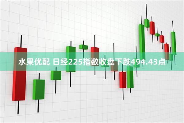 水果优配 日经225指数收盘下跌494.43点